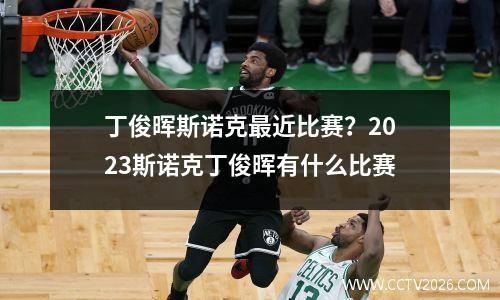 丁俊晖斯诺克最近比赛？2023斯诺克丁俊晖有什么比赛