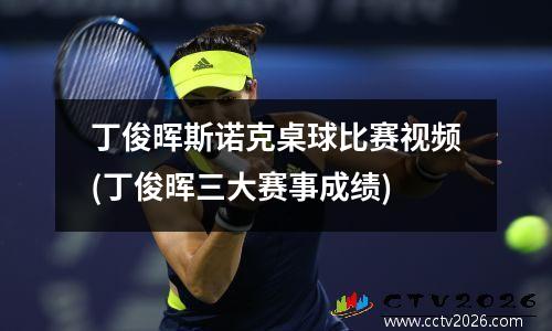 丁俊晖斯诺克桌球比赛视频(丁俊晖三大赛事成绩)