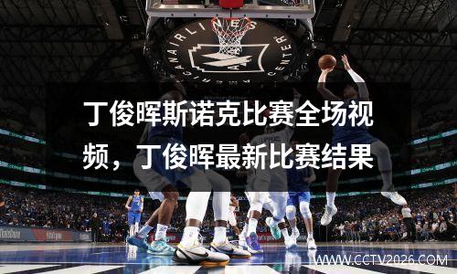 丁俊晖斯诺克比赛全场视频，丁俊晖最新比赛结果