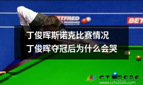 丁俊晖斯诺克比赛情况 丁俊晖夺冠后为什么会哭