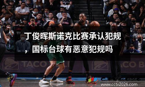 丁俊晖斯诺克比赛承认犯规，国标台球有恶意犯规吗