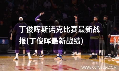 丁俊晖斯诺克比赛最新战报(丁俊晖最新战绩)