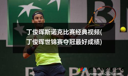 丁俊晖斯诺克比赛经典视频(丁俊晖世锦赛夺冠最好成绩)