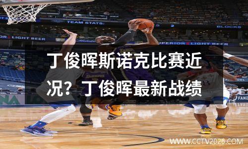 丁俊晖斯诺克比赛近况？丁俊晖最新战绩