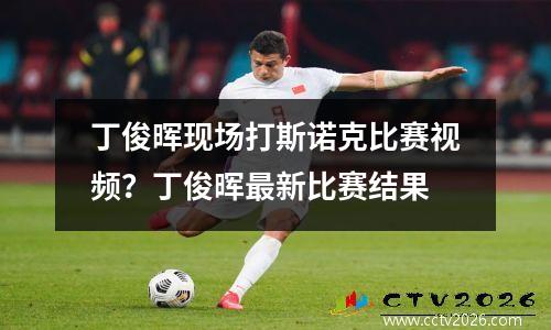 丁俊晖现场打斯诺克比赛视频？丁俊晖最新比赛结果