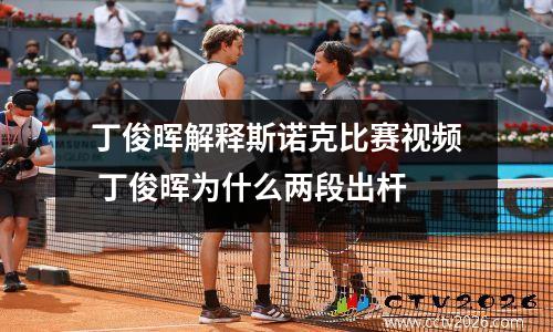 丁俊晖解释斯诺克比赛视频 丁俊晖为什么两段出杆