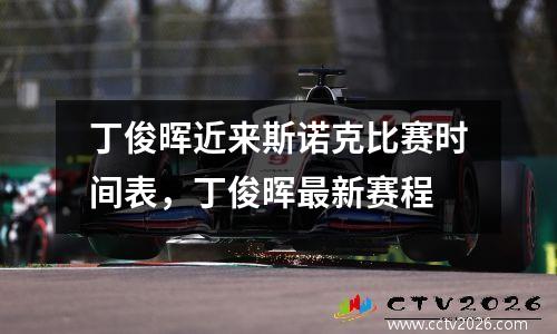 丁俊晖近来斯诺克比赛时间表，丁俊晖最新赛程