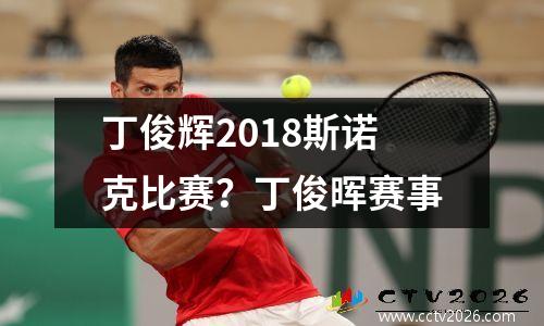 丁俊辉2018斯诺克比赛？丁俊晖赛事