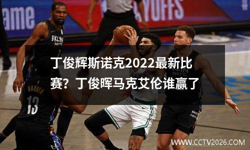 丁俊辉斯诺克2022最新比赛？丁俊晖马克艾伦谁赢了