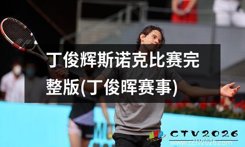 丁俊辉斯诺克比赛完整版(丁俊晖赛事)