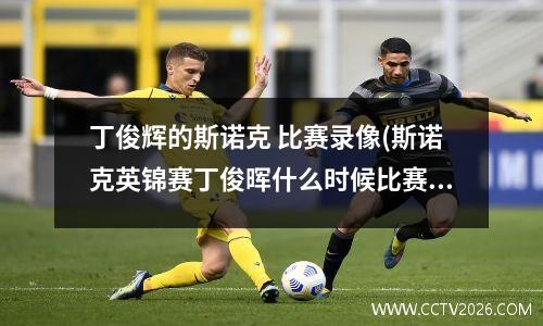 丁俊辉的斯诺克 比赛录像(斯诺克英锦赛丁俊晖什么时候比赛)