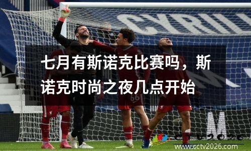 七月有斯诺克比赛吗，斯诺克时尚之夜几点开始