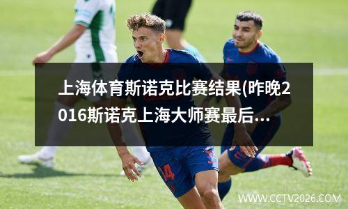 上海体育斯诺克比赛结果(昨晚2016斯诺克上海大师赛最后1)