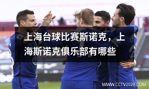 上海台球比赛斯诺克，上海斯诺克俱乐部有哪些