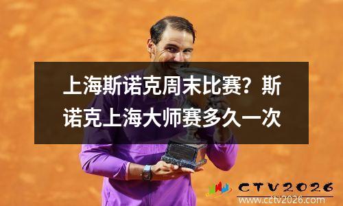 上海斯诺克周末比赛？斯诺克上海大师赛多久一次