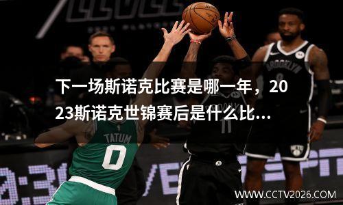 下一场斯诺克比赛是哪一年，2023斯诺克世锦赛后是什么比赛