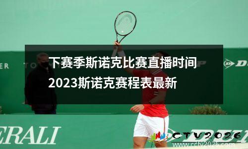 下赛季斯诺克比赛直播时间 2023斯诺克赛程表最新