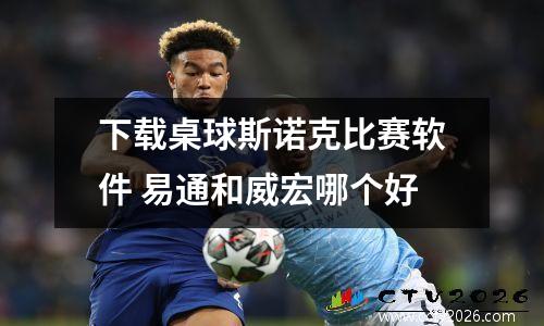 下载桌球斯诺克比赛软件 易通和威宏哪个好