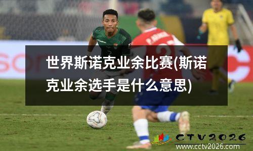 世界斯诺克业余比赛(斯诺克业余选手是什么意思)