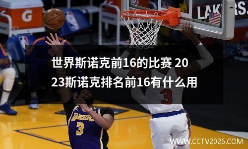 世界斯诺克前16的比赛 2023斯诺克排名前16有什么用