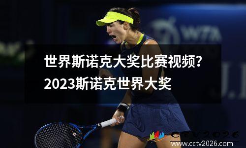 世界斯诺克大奖比赛视频？2023斯诺克世界大奖
