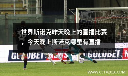 世界斯诺克昨天晚上的直播比赛，今天晚上斯诺克哪里有直播