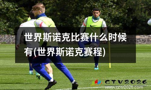 世界斯诺克比赛什么时候有(世界斯诺克赛程)