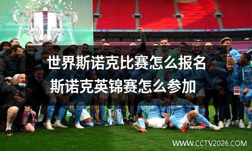 世界斯诺克比赛怎么报名 斯诺克英锦赛怎么参加