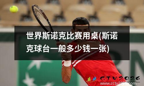 世界斯诺克比赛用桌(斯诺克球台一般多少钱一张)