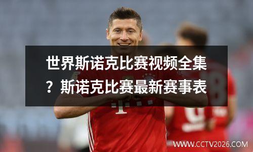 世界斯诺克比赛视频全集？斯诺克比赛最新赛事表