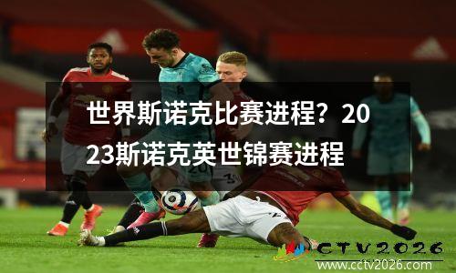 世界斯诺克比赛进程？2023斯诺克英世锦赛进程