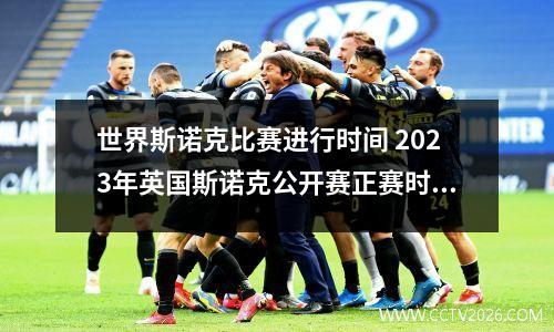 世界斯诺克比赛进行时间 2023年英国斯诺克公开赛正赛时间