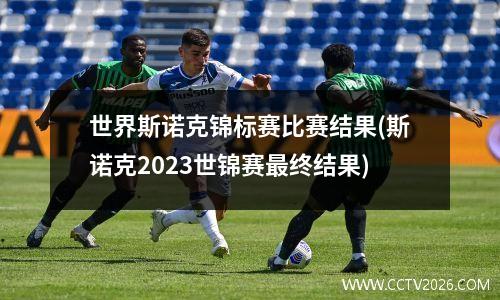 世界斯诺克锦标赛比赛结果(斯诺克2023世锦赛最终结果)