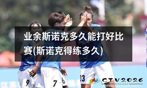 业余斯诺克多久能打好比赛(斯诺克得练多久)