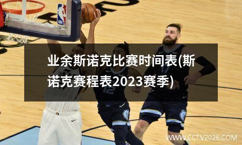 业余斯诺克比赛时间表(斯诺克赛程表2023赛季)