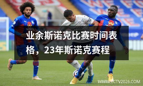 业余斯诺克比赛时间表格，23年斯诺克赛程