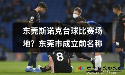 东莞斯诺克台球比赛场地？东莞市成立前名称