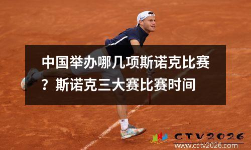 中国举办哪几项斯诺克比赛？斯诺克三大赛比赛时间