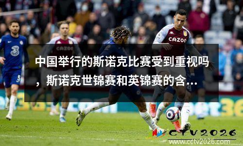 中国举行的斯诺克比赛受到重视吗，斯诺克世锦赛和英锦赛的含金量