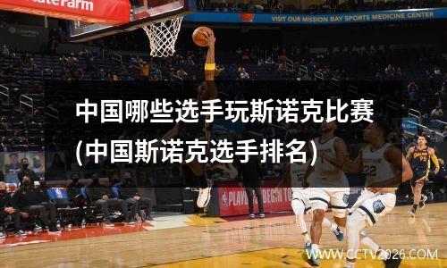 中国哪些选手玩斯诺克比赛(中国斯诺克选手排名)