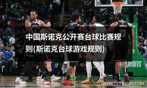 中国斯诺克公开赛台球比赛规则(斯诺克台球游戏规则)