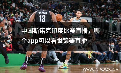 中国斯诺克印度比赛直播，哪个app可以看世锦赛直播