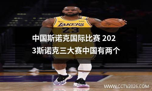 中国斯诺克国际比赛 2023斯诺克三大赛中国有两个