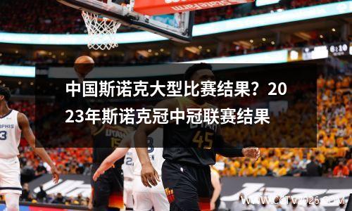 中国斯诺克大型比赛结果？2023年斯诺克冠中冠联赛结果