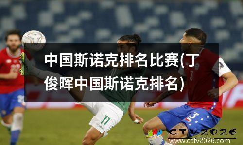 中国斯诺克排名比赛(丁俊晖中国斯诺克排名)
