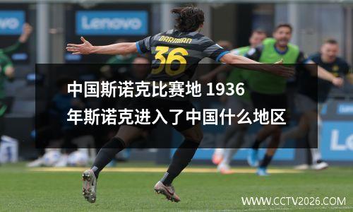 中国斯诺克比赛地 1936年斯诺克进入了中国什么地区