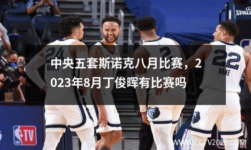 中央五套斯诺克八月比赛，2023年8月丁俊晖有比赛吗