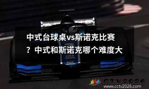 中式台球桌vs斯诺克比赛？中式和斯诺克哪个难度大