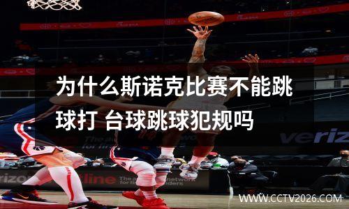 为什么斯诺克比赛不能跳球打 台球跳球犯规吗