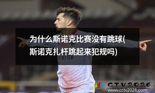 为什么斯诺克比赛没有跳球(斯诺克扎杆跳起来犯规吗)